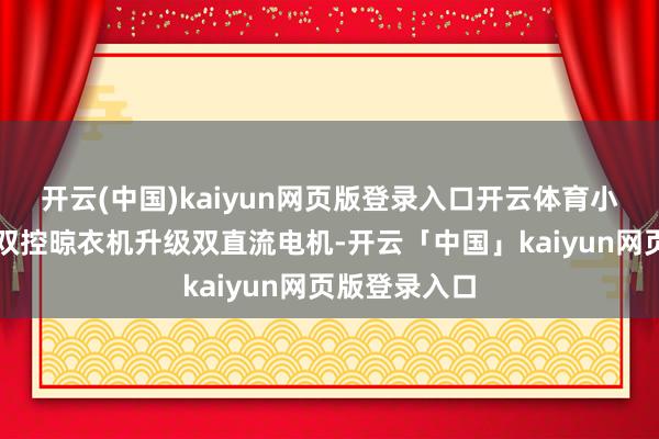 开云(中国)kaiyun网页版登录入口开云体育小米米家智能双控晾衣机升级双直流电机-开云「中国」kaiyun网页版登录入口