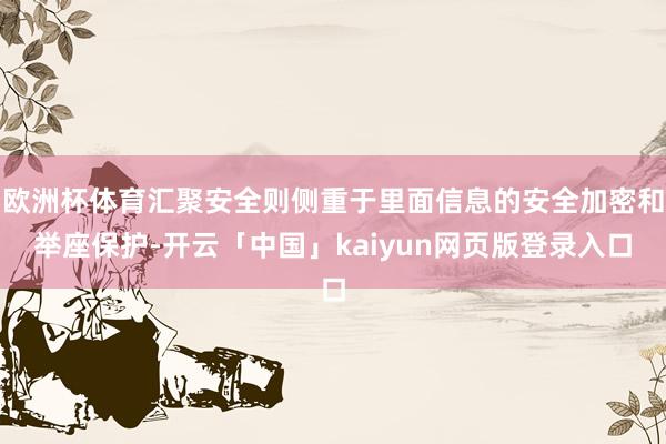 欧洲杯体育汇聚安全则侧重于里面信息的安全加密和举座保护-开云「中国」kaiyun网页版登录入口
